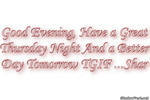 Good Evening, Have a Great Thursday Night And a Better Day Tomorrow